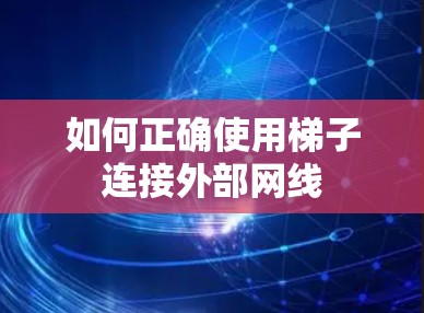 如何正确使用梯子连接外部网线