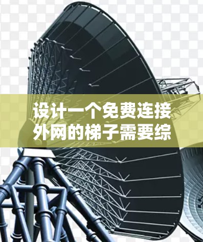 设计一个免费连接外网的梯子需要综合考虑多个因素，包括IP地址、防火墙、VPN、路由器或交换机的配置以及网络的稳定性。以下是一个详细的步骤指南