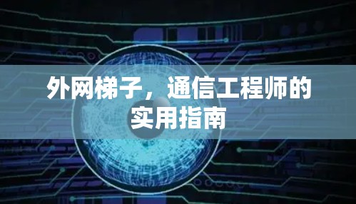 外网梯子,通信工程师的实用指南