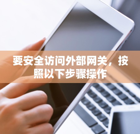要安全访问外部网关，按照以下步骤操作