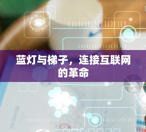 蓝灯与梯子，连接互联网的革命