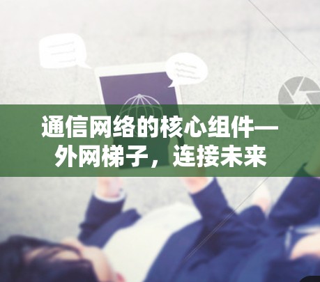 通信网络的核心组件—外网梯子，连接未来