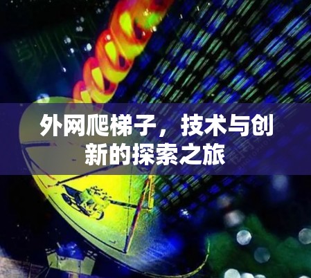 外网爬梯子,技术与创新的探索之旅