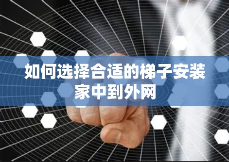 如何选择合适的梯子安装家中到外网