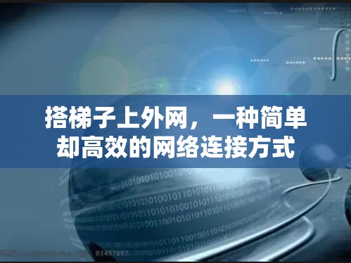 搭梯子上外网，一种简单却高效的网络连接方式