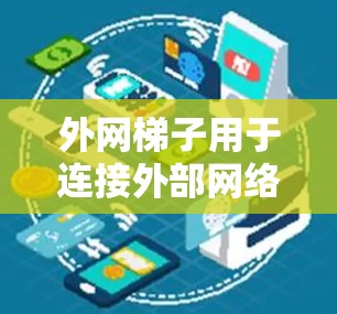 外网梯子用于连接外部网络到主网路，具体步骤如下