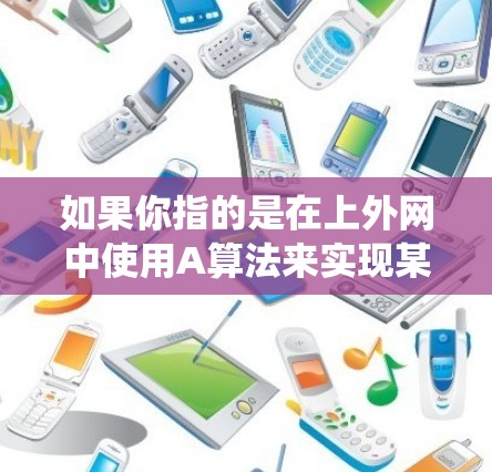 如果你指的是在上外网中使用A算法来实现某种特定功能，比如图像处理、导航系统或图形绘制，我需要更具体的信息来帮助你。如果你有具体的场景或问题，请提供更多细节，我可以为你提供更详细的解答