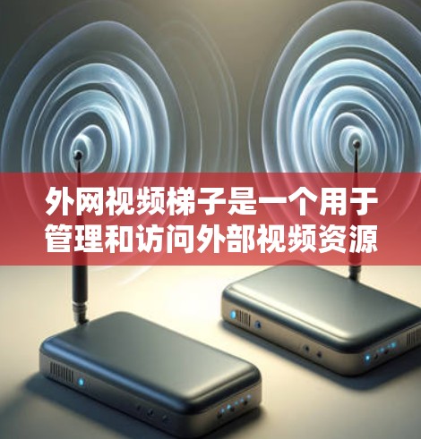 外网视频梯子是一个用于管理和访问外部视频资源的工具,通常包括自动播放器、视频管理软件、存储服务等。以下是一些步骤和方法,帮助您高效地使用外网视频梯子