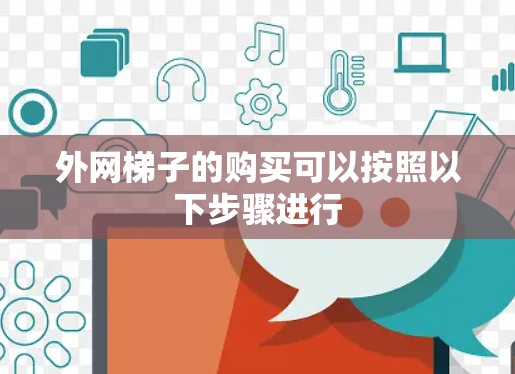 外网梯子的购买可以按照以下步骤进行