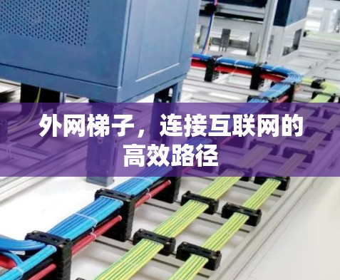 外网梯子，连接互联网的高效路径