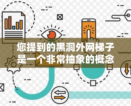 您提到的黑洞外网梯子是一个非常抽象的概念，可能需要结合上下文来更好地理解。以下是一些可能的解释和扩展