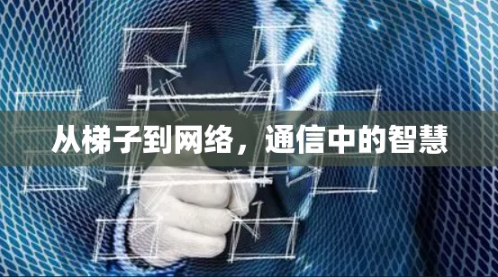 从梯子到网络，通信中的智慧
