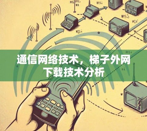 通信网络技术，梯子外网下载技术分析