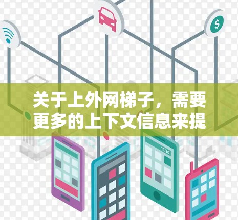 关于上外网梯子，需要更多的上下文信息来提供准确的回答。以下是一些可能的解释和建议，供你进一步了解