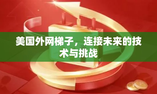 美国外网梯子，连接未来的技术与挑战