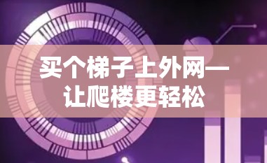 买个梯子上外网—让爬楼更轻松