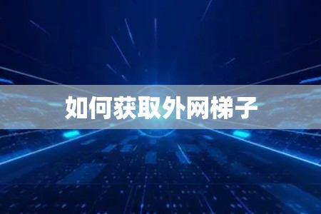 如何获取外网梯子
