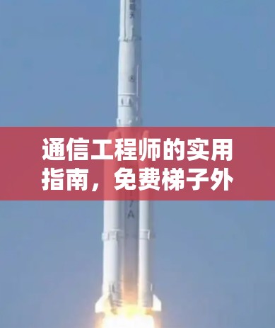 通信工程师的实用指南,免费梯子外网手机选择与使用技巧