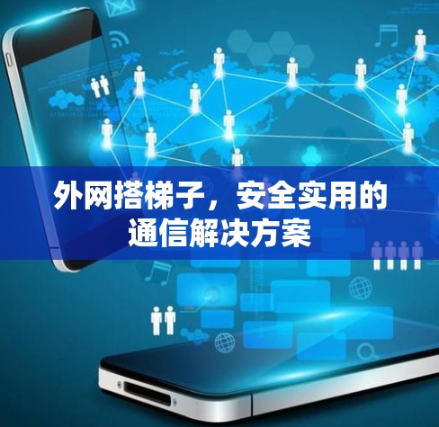 外网搭梯子,安全实用的通信解决方案