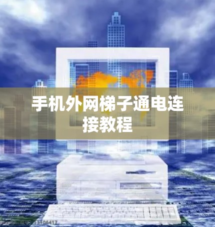 手机外网梯子通电连接教程 手机外网梯子通电连接教程