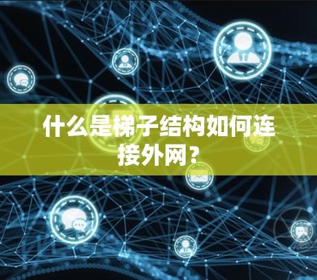 什么是梯子结构如何连接外网? 什么是梯子结构如何连接外网?