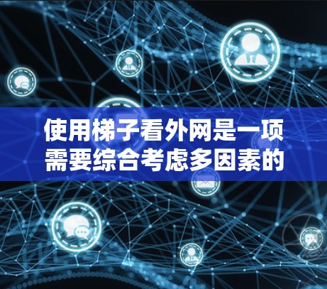使用梯子看外网是一项需要综合考虑多因素的物理实验，涉及梯子的结构、重心、力矩平衡、梯子的长度、横梁的横截面以及材料的稳定性。以下是对这一过程的详细说明
