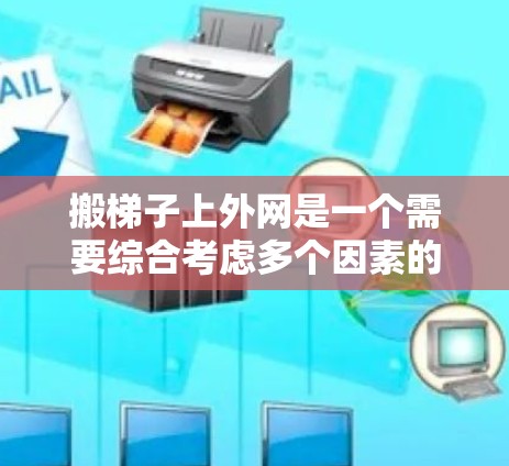 搬梯子上外网是一个需要综合考虑多个因素的过程，以下是一步步的解决方案