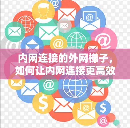 内网连接的外网梯子,如何让内网连接更高效
