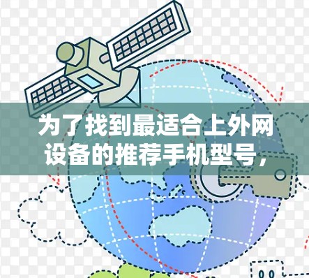 为了找到最适合上外网设备的推荐手机型号，可以从以下几个方面进行综合考虑