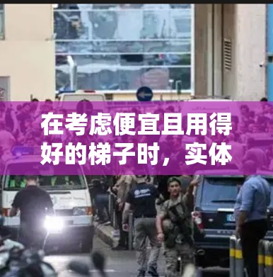 在考虑便宜且用得好的梯子时，实体滑轮梯是一个不错的选择，因为它在价格上较低，结构简单，使用起来方便，且在实际使用中较为可靠。以下是详细的分析和建议