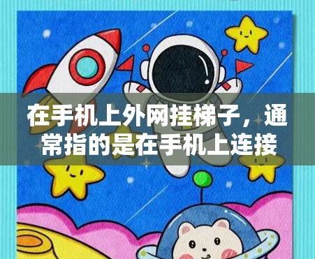 在手机上外网挂梯子，通常指的是在手机上连接到外网，并通过插线板进行连接。以下是具体步骤