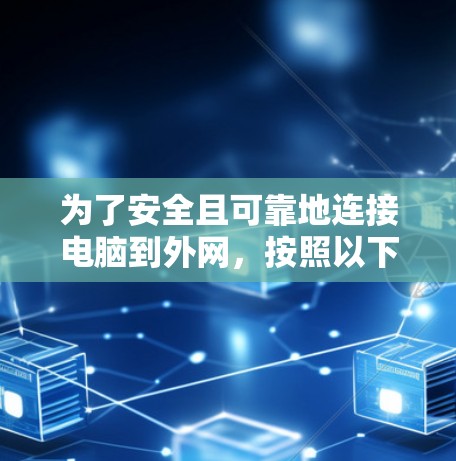 为了安全且可靠地连接电脑到外网,按照以下步骤操作 为了安全且可靠地连接电脑到外网,按照以下步骤操作