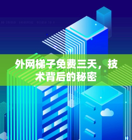 外网梯子免费三天，技术背后的秘密