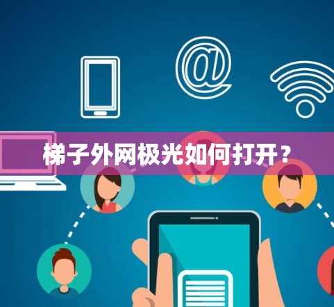 梯子外网极光如何打开？