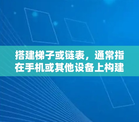搭建梯子或链表，通常指在手机或其他设备上构建数据结构中的链表。以下是一分步指南