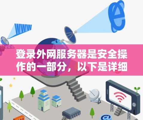 登录外网服务器是安全操作的一部分，以下是详细的步骤和注意事项