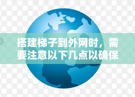 搭建梯子到外网时，需要注意以下几点以确保安全