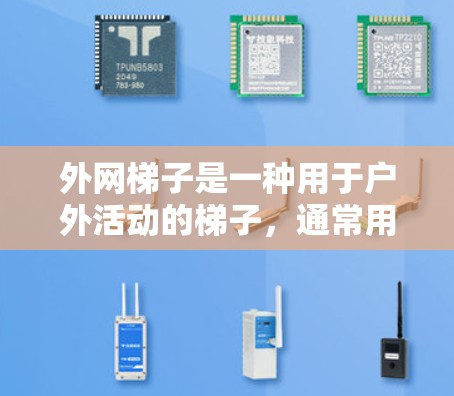 外网梯子是一种用于户外活动的梯子，通常用于爬楼梯、攀爬树干等。以下是一些推荐的外网梯子类型和推荐品牌，供您参考