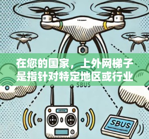 在您的国家,上外网梯子是指针对特定地区或行业提供的网络设备,如上外网提供的网络设备。为了在您的地区上外网梯子,建议以下步骤 在您的国家,上外网梯子是指针对特定地区或行业提供的网络设备,如上外网提供的网络设备。为了在您的地区上外网梯子,建议以下步骤