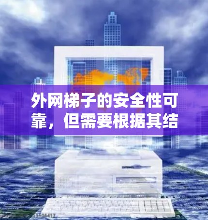 外网梯子的安全性可靠，但需要根据其结构设计、支脚和横档的设计，以及固定方式的稳定性来评估。以下是详细的分析