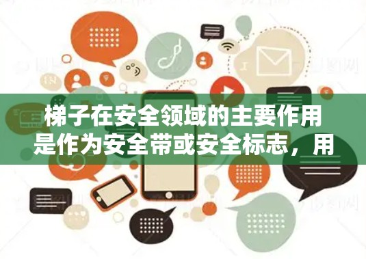 梯子在安全领域的主要作用是作为安全带或安全标志，用于保护建筑物内的人员。在使用梯子时，需要注意以下事项
