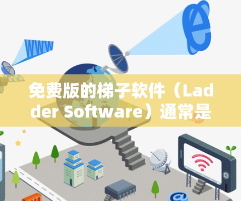 免费版的梯子软件（Ladder Software）通常是一个用于管理网络连接的工具，适合有一定经验的用户进行网络管理。以下是其主要特点