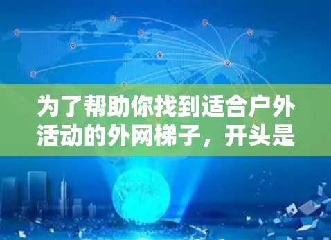 为了帮助你找到适合户外活动的外网梯子，开头是L，我整理了一些推荐，供你参考