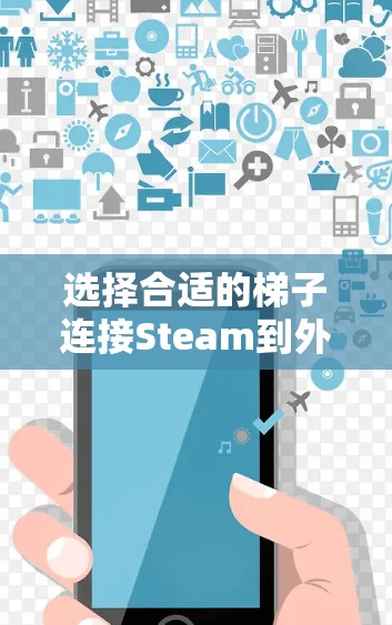 选择合适的梯子连接Steam到外网