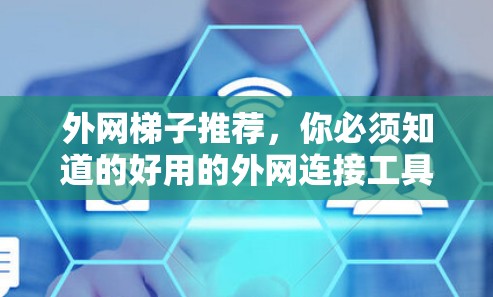 外网梯子推荐,你必须知道的好用的外网连接工具 外网梯子推荐,你必须知道的好用的外网连接工具