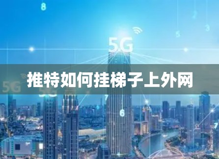 推特如何挂梯子上外网