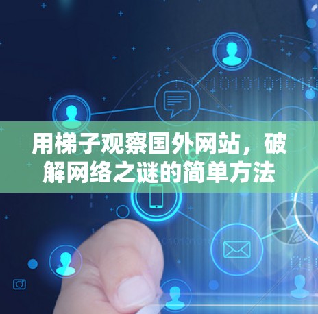 用梯子观察国外网站，破解网络之谜的简单方法