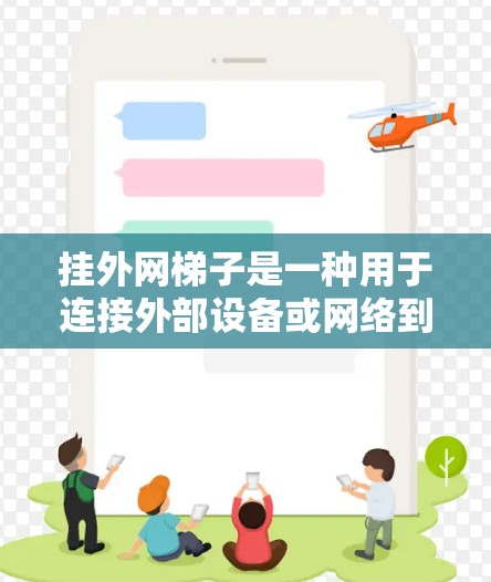 挂外网梯子是一种用于连接外部设备或网络到外部网络的工具或结构，具体功能包括以下几点