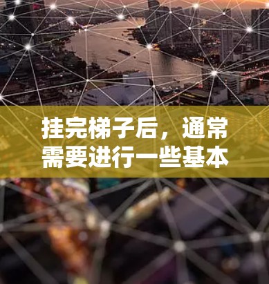 挂完梯子后，通常需要进行一些基本的配置工作，以确保网络连接稳定。以下是一些常见的步骤和注意事项