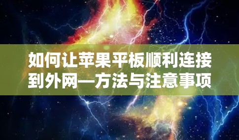 如何让苹果平板顺利连接到外网—方法与注意事项
